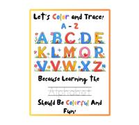 Let's Color and Trace! A-Z: Because Learning the Alphabet Should Be Colorful and Fun