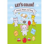 Let's Color!: Animals, Shapes, and Things
