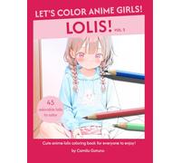 Let's Color Anime Girls! Lolis! Vol. 2: Cute anime lolis coloring book for everyone to enjoy!