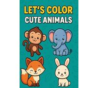 LET'S COLOR CUTE ANIMALS: Fun and Easy Coloring Pages for Kids Ages 3-8 | Adorable Animal Designs to Inspire Creativity