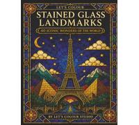 Let's Colour Stained Glass Landmarks: 40 Iconic Wonders of the World (Let’s Colour Stained Glass Collection)