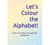 Let's Colour the Alphabet!: A Fun ABC Colouring Book for Toddlers & Preschool Kids | Learn Letters, Words & Colouring from A to Z ! (LITTLE LEARNERS COLLECTION)