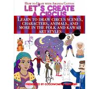 Let's Create a Circus: Learn to draw circus scenes, characters, animals, and more in the folk and kawaii art styles (Let's Create: How to Draw with Amanda Gatton)