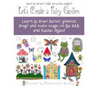 Let's Create a Fairy Garden: Learn to draw fairies, gnomes, frogs and more magic in the folk and kawaii styles (Let's Create: How to Draw with Amanda Gatton)