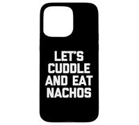 Let's Cuddle & Eat Nachos T-Shirt Funny Saying Sarcastic Carcasa para iPhone 15 Pro MAX