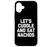 Let's Cuddle & Eat Nachos T-Shirt Funny Saying Sarcastic Carcasa para iPhone 16 Plus