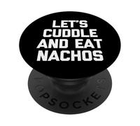 Let's Cuddle & Eat Nachos T-Shirt Funny Saying Sarcastic PopSockets PopGrip Adhesivo