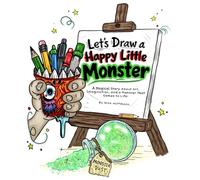 Let's Draw a Happy Little Monster: A Magical Story About Art, Imagination, and a Monster That Comes to Life!