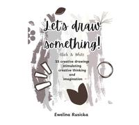 Let's draw something! 33 creative drawings stimulating creative thinking and imagination: Black & White