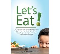 Let's Eat!: A Clinical Guide to the Management of Complex Pediatric Feeding and Swallowing Disorders