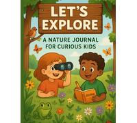 Let's Explore: A Nature Journal for Curious Kids.: “Packed with fun activities, drawing prompts, and outdoor adventures for ages 7-10.”