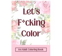 Let's F*cking Color: An Adult Coloring Book