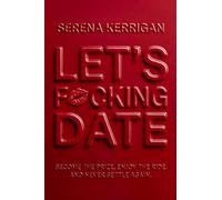 Let's F*cking Date: Become the Prize, Enjoy the Ride, and Never Settle Again