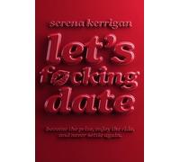 Let's F*cking Date: The Ultimate Bible for Becoming the Prize, Enjoying the Journey, and Never Settling Again