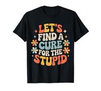 Let's Find A Cure For The Stupid Chistes de Sarcasmo - Camiseta