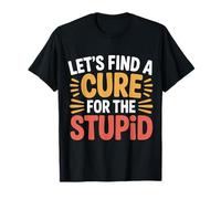 Let's Find A Cure For The Stupid Chistes de Sarcasmo |- Camiseta