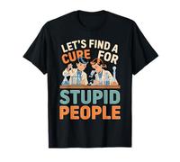 Let's Find A Cure For The Stupid Chistes de Sarcasmo - Camiseta