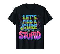 Let's Find A Cure For The Stupid Chistes de Sarcasmo - Camiseta
