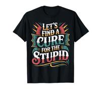 Let's Find A Cure For The Stupid Chistes de Sarcasmo |- Camiseta