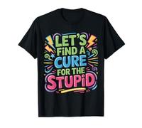 Let's Find A Cure For The Stupid Chistes de Sarcasmo |- Camiseta