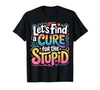 Let's Find A Cure For The Stupid Chistes de Sarcasmo |- Camiseta