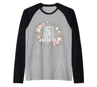 Let's Find A Cure For The Stupid Chistes de Sarcasmo - Camiseta Manga Raglan