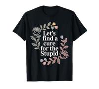 Let's Find A Cure For The Stupid Sarcasm Jokes - Camiseta