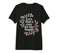 Let's Find A Cure For The Stupid Sarcasm Jokes - Camiseta Premium