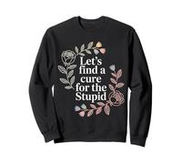 Let's Find A Cure For The Stupid Sarcasm Jokes - Sudadera