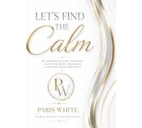 Lets Find the Calm: Practical Ways to Quiet Your Mind, Stop Overthinking, and Find Peace in Everyday Life (The Paris White Self-Help Library)