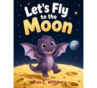 Let's Fly to the Moon: a 10-12 minutes funny and educational story with little dragons about the importance of sleep and the beauty of dreaming (Kara, the little dragon princess)