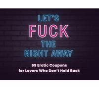 Let's Fuck The Night Away: 69 erotic coupons for couples, lovers, partners, and kinky date nights, includes naughty fill-in-the-blanks, sex games, steamy challenges, and dirty couple dares