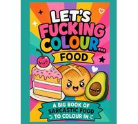 Let's Fucking Colour... Food: Adult Colouring In Book