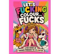 Let's Fucking Colour... Fucks: A Coloring Book For Adults with Fucked Phrases