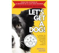 Let's Get A Dog!: A Guide to Selecting & Adding Any New Dog to Your Family