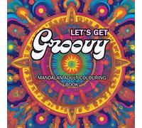 Let's Get Groovy Adult Mandalan Colouring Book: Color Outside the Lines! (Decades of Colour Collection)