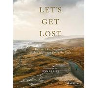 Let's Get Lost: Der perfekte Augenblick an den schönsten Orten der Welt: Über 250 spektakuläre Bilder der 20 erfolgreichsten Instagram-Outdoor-Fotografen