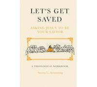 Let's Get Saved. Asking Jesus to Be Our Savior. a Theological Workbook