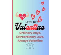 Lets Get Valentine: Ordinary Days, Extraordinary Love, Always Valentine: Romantic Gift Notebook Journal for Teens, Adults, Couple and Partners