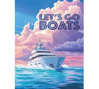 Let's Go Boats Coloring Book: Detailed Ships and Boats for Adults, Teens and Older Kids, Featuring Cargo Ships, Cruise Liners, Fishing Boats, Tugs and More