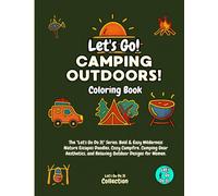 Let's Go Camping Outdoors! Coloring Book: The "Let's Go Do It" Series: Bold & Easy Wilderness Nature Escapes Doodles, Cozy Campfire, Camping Gear ... for Women. (Let's Go Do It Collections)