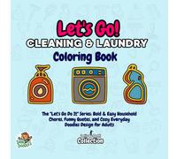 Let's Go! Cleaning & Laundry Coloring Book: The "Let's Go Do It" Series: Bold & Easy Household Chores, Funny Quotes, and Cozy Everyday Doodles Design for Adults & Seniors