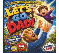 LET'S GO, DAD!: ACTIVITY & COLORING BOOK FOR KIDS WHO LOVE DAD (A DORIAN'S GIGI CUTE AND COZY ADVENTURE)