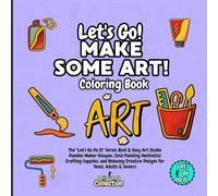 Let's Go Make Art! Coloring Book: The "Let's Go Do It" Series: Bold & Easy Art Studio Doodles Maker Escapes, Cute Painting Aesthetics Crafting ... Adults & Seniors (Let's Go Do It Collections)