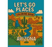 Let's Go Places Coloring Book - Arizona!: A Fun-Filled Coloring Adventure Through Arizona’s Most Iconic Places! (Let's Go Places - Coloring Books & Fun Facts)