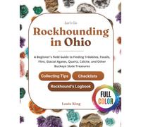 Let's Go Rockhounding in Ohio: A Beginner's Field Guide to Finding Trilobites, Fossils, Flint, Glacial Agates, Quartz, Calcite, and Other Buckeye ... Tips, Checklists, and a Rockhound's Logbook