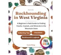Let's Go Rockhounding in West Virginia: A Beginner's Field Guide to Finding Fossils, Crystals, and Minerals in the Mountain State - With Collecting Tips, Checklists, and a Rockhound's Logbook