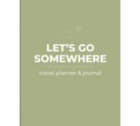 Let's Go Somewhere Travel Planner & Journal for Women and Men (Aesthetic Green, 120 pages, 8x10)