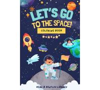 Let's Go To The Space! Coloring Book: A Cosmic Coloring Adventure for Kids Ages 5-12