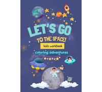 let's go to the space: kids workbook: coloring adventures